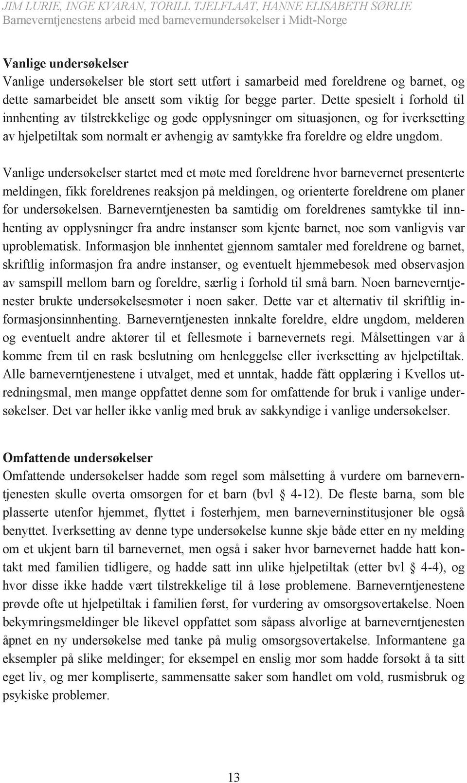 Vanlige undersøkelser startet med et møte med foreldrene hvor barnevernet presenterte meldingen, fikk foreldrenes reaksjon på meldingen, og orienterte foreldrene om planer for undersøkelsen.