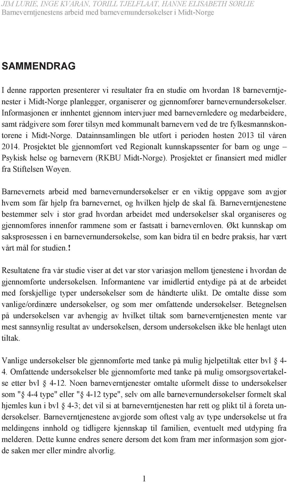 Datainnsamlingen ble utført i perioden høsten 2013 til våren 2014. Prosjektet ble gjennomført ved Regionalt kunnskapssenter for barn og unge Psykisk helse og barnevern (RKBU Midt-Norge).