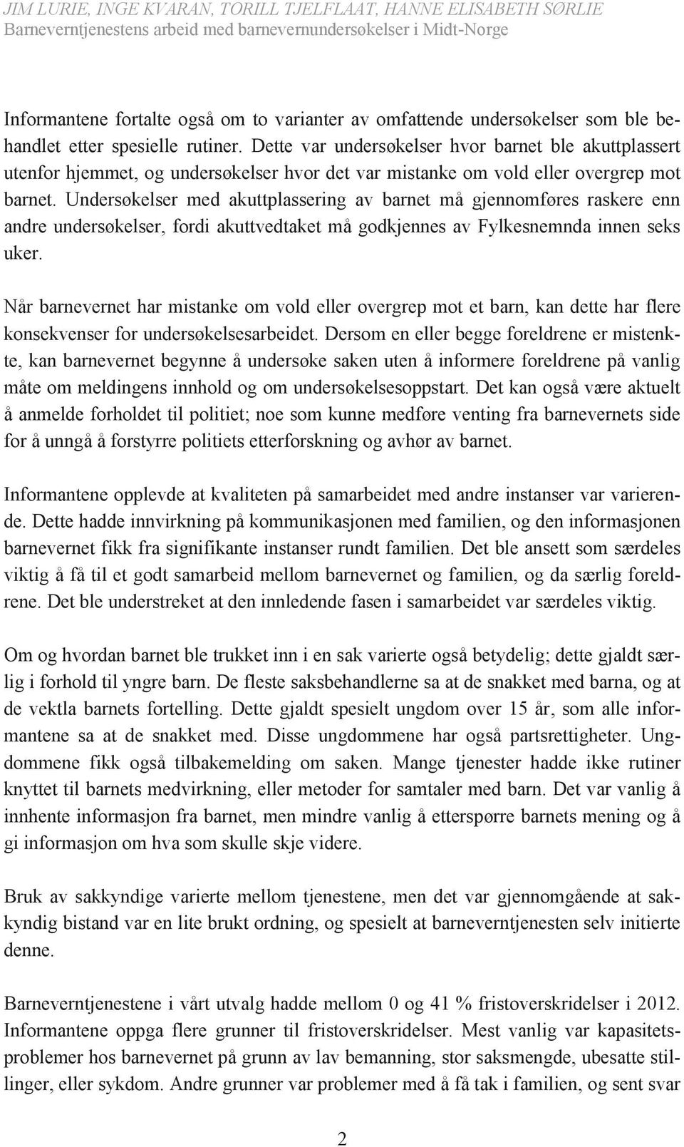 Undersøkelser med akuttplassering av barnet må gjennomføres raskere enn andre undersøkelser, fordi akuttvedtaket må godkjennes av Fylkesnemnda innen seks uker.