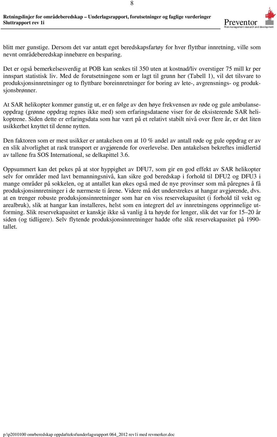 Med de forutsetningene som er lagt til grunn her (Tabell 1), vil det tilsvare to produksjonsinnretninger og to flyttbare boreinnretninger for boring av lete-, avgrensnings- og produksjonsbrønner.