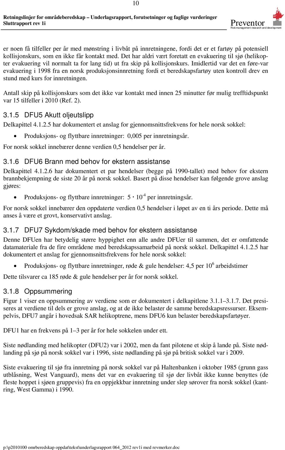 Imidlertid var det en føre-var evakuering i 1998 fra en norsk produksjonsinnretning fordi et beredskapsfartøy uten kontroll drev en stund med kurs for innretningen.