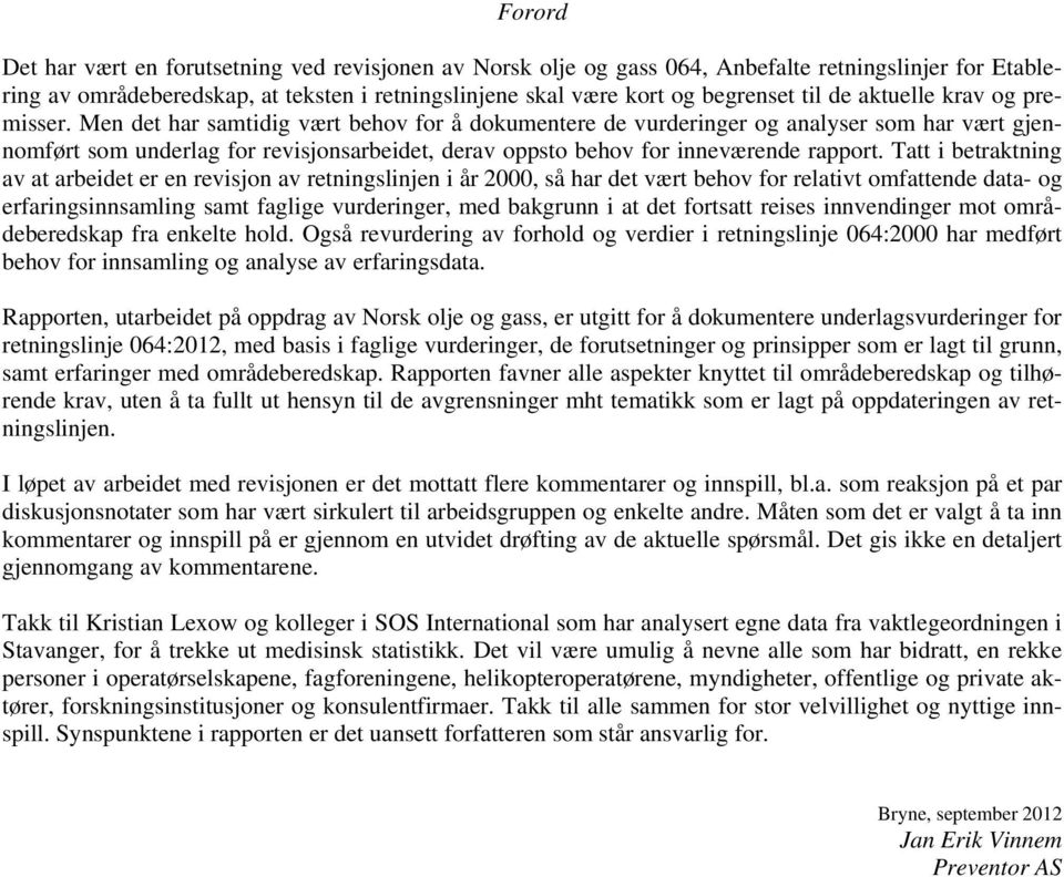 Men det har samtidig vært behov for å dokumentere de vurderinger og analyser som har vært gjennomført som underlag for revisjonsarbeidet, derav oppsto behov for inneværende rapport.