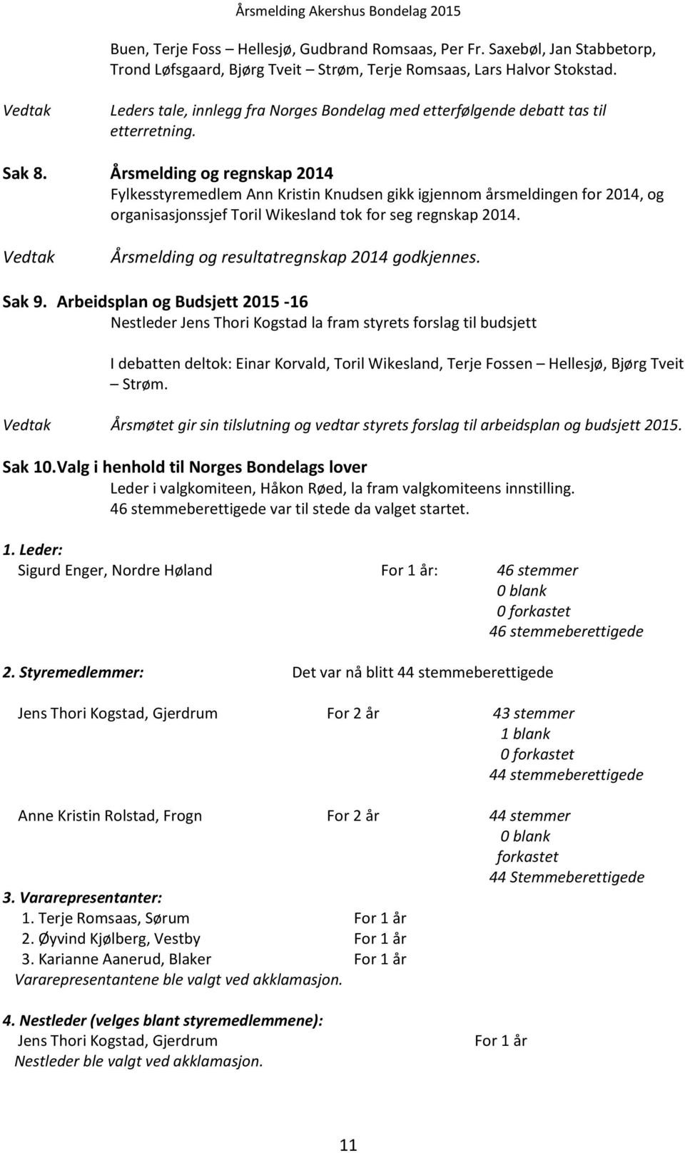 Årsmelding og regnskap 2014 Fylkesstyremedlem Ann Kristin Knudsen gikk igjennom årsmeldingen for 2014, og organisasjonssjef Toril Wikesland tok for seg regnskap 2014.