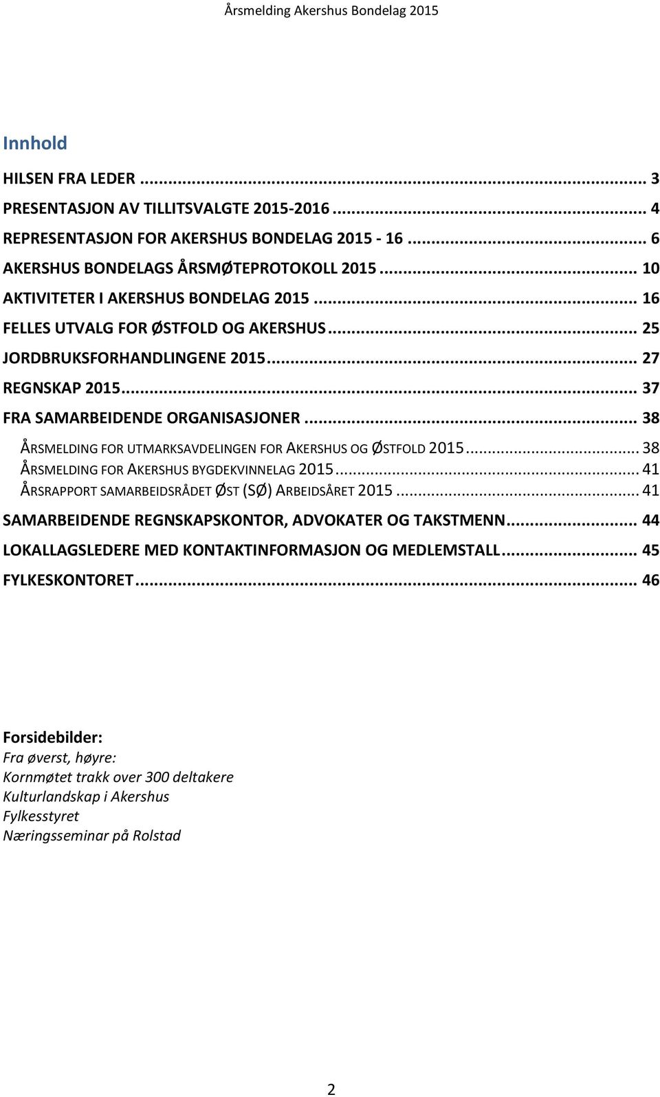 .. 38 ÅRSMELDING FOR UTMARKSAVDELINGEN FOR AKERSHUS OG ØSTFOLD 2015... 38 ÅRSMELDING FOR AKERSHUS BYGDEKVINNELAG 2015... 41 ÅRSRAPPORT SAMARBEIDSRÅDET ØST (SØ) ARBEIDSÅRET 2015.