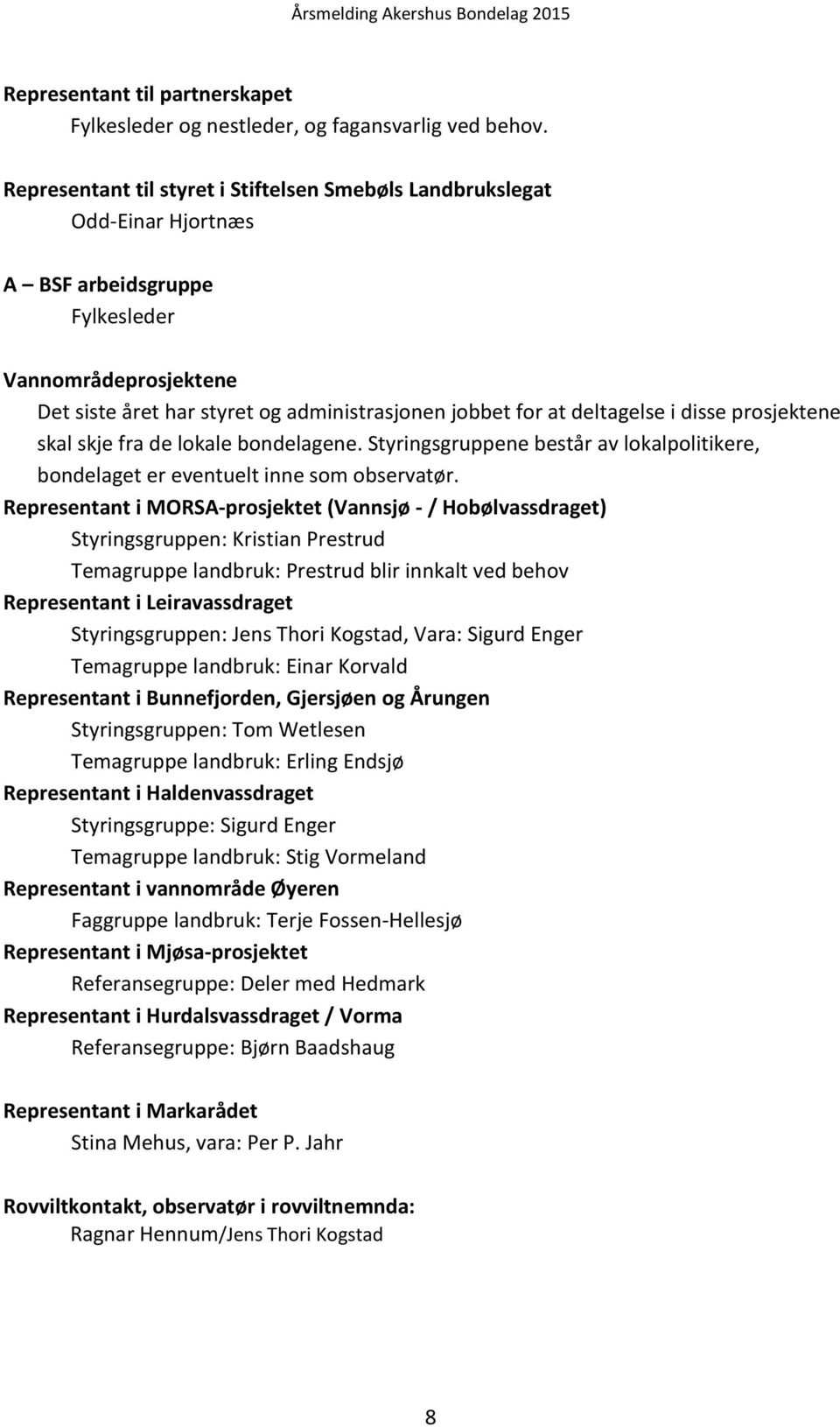 deltagelse i disse prosjektene skal skje fra de lokale bondelagene. Styringsgruppene består av lokalpolitikere, bondelaget er eventuelt inne som observatør.