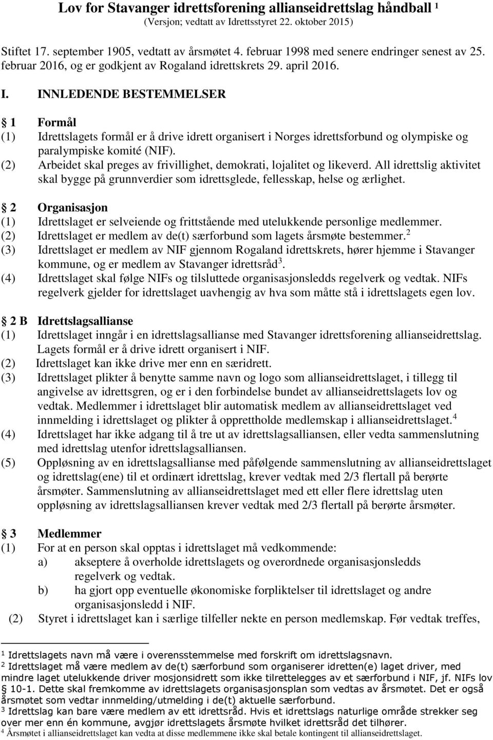 INNLEDENDE BESTEMMELSER 1 Formål (1) Idrettslagets formål er å drive idrett organisert i Norges idrettsforbund og olympiske og paralympiske komité (NIF).