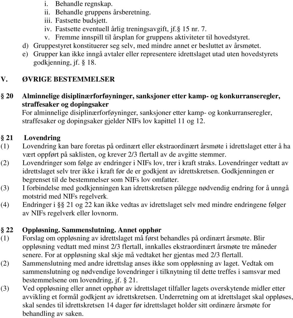 e) Grupper kan ikke inngå avtaler eller representere idrettslaget utad uten hovedstyrets godkjenning, jf. 18. V.