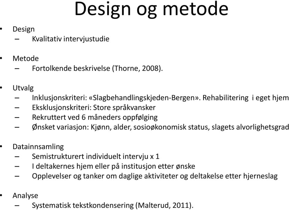 Rehabilitering i eget hjem Eksklusjonskriteri: Store språkvansker Rekruttert ved 6 måneders oppfølging Ønsket variasjon: Kjønn, alder,