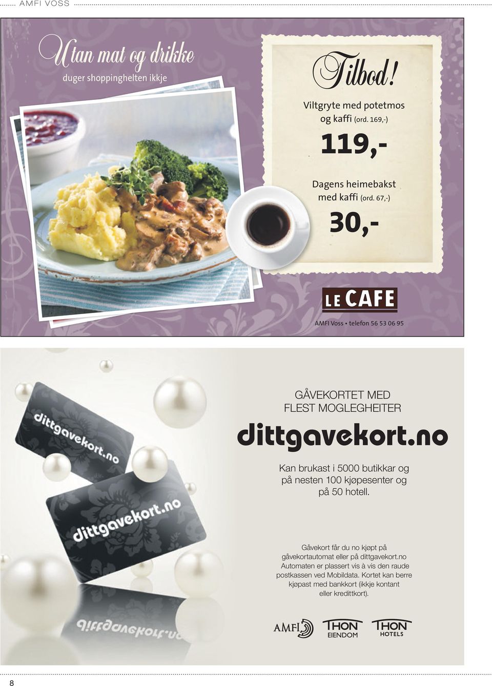 67,-) GAVEPAKKE Termo presskanne & Le Cafes spesial kaffeblanding 680,- 119,- 30,- AMFI Smaken Voss telefon av god 56 53 kaffe 06 95 GÅVEKORTET MED FLEST MOGLEGHEITER Kan brukast i