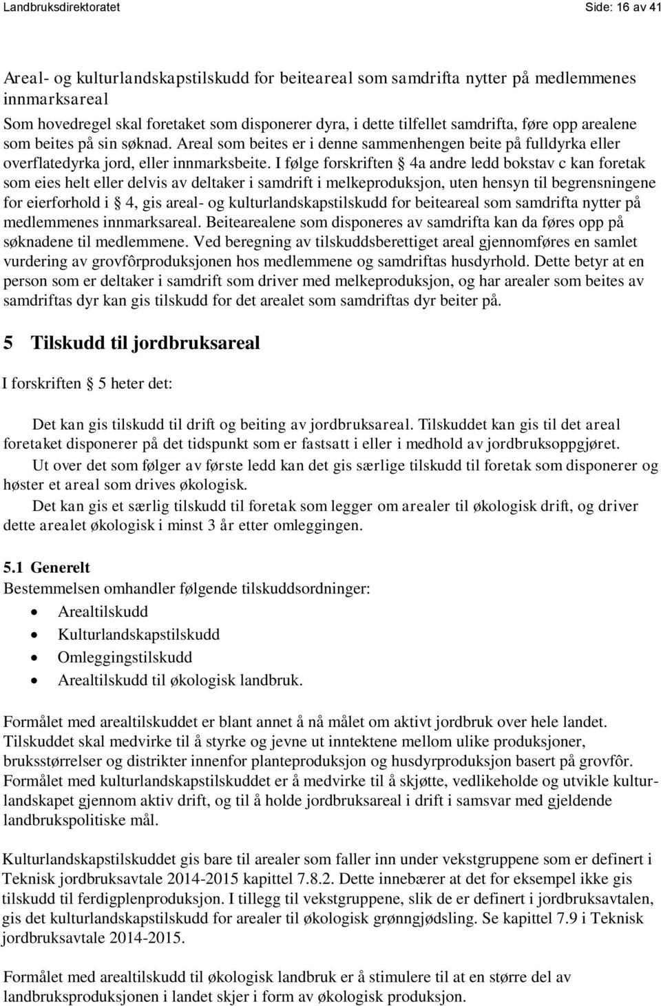 I følge forskriften 4a andre ledd bokstav c kan foretak som eies helt eller delvis av deltaker i samdrift i melkeproduksjon, uten hensyn til begrensningene for eierforhold i 4, gis areal- og