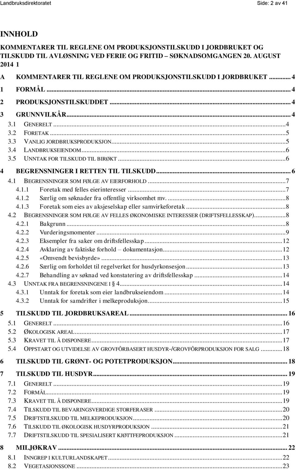 3 VANLIG JORDBRUKSPRODUKSJON... 5 3.4 LANDBRUKSEIENDOM... 6 3.5 UNNTAK FOR TILSKUDD TIL BIRØKT... 6 4 BEGRENSNINGER I RETTEN TIL TILSKUDD... 6 4.1 BEGRENSNINGER SOM FØLGE AV EIERFORHOLD... 7 4.1.1 Foretak med felles eierinteresser.