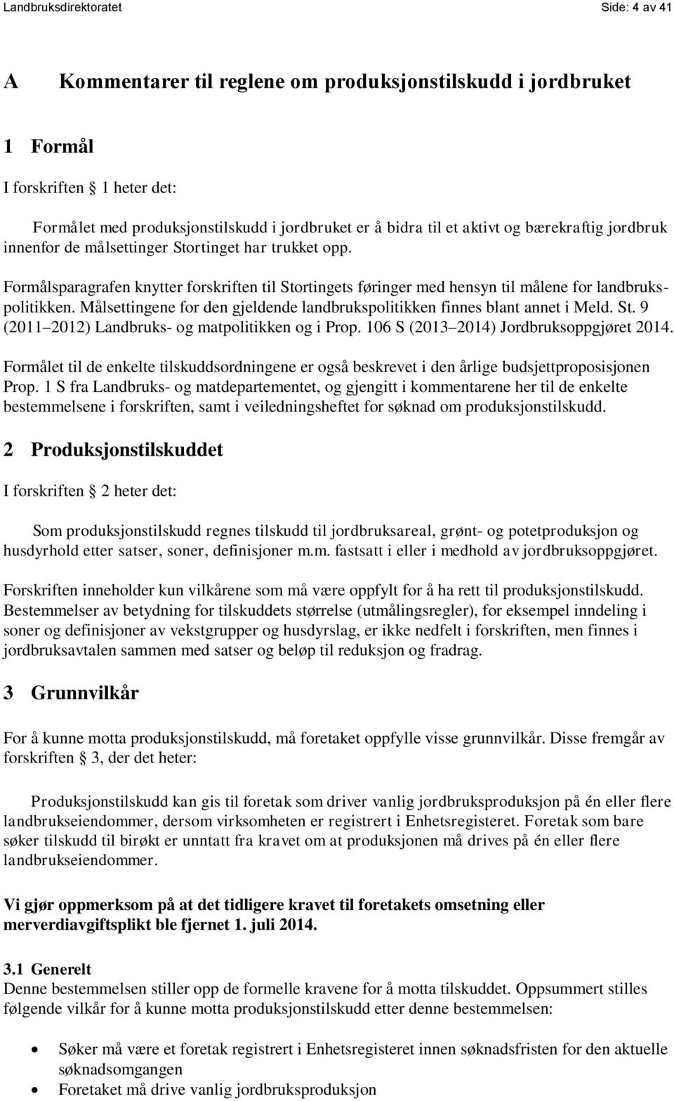 Målsettingene for den gjeldende landbrukspolitikken finnes blant annet i Meld. St. 9 (2011 2012) Landbruks- og matpolitikken og i Prop. 106 S (2013 2014) Jordbruksoppgjøret 2014.