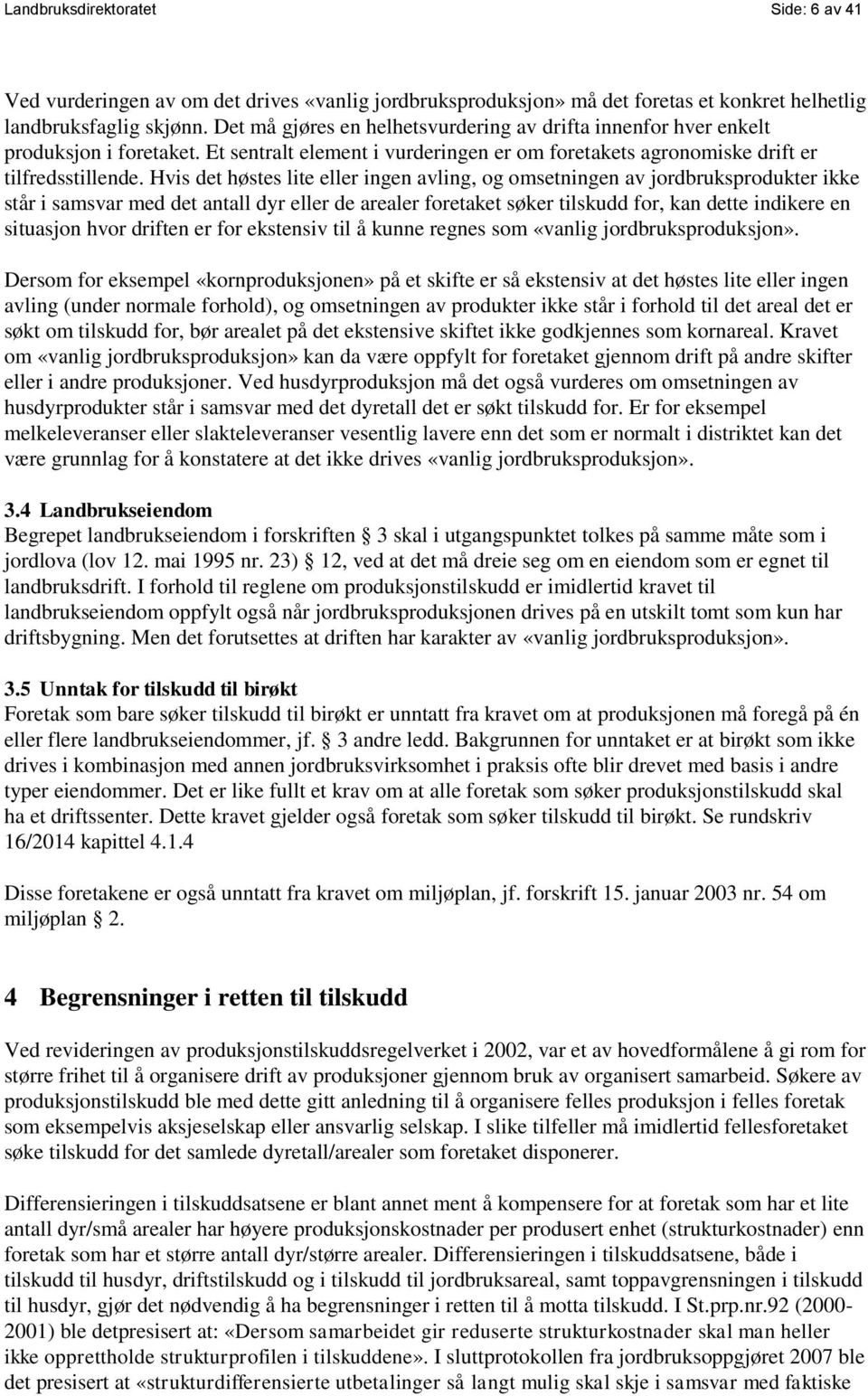 Hvis det høstes lite eller ingen avling, og omsetningen av jordbruksprodukter ikke står i samsvar med det antall dyr eller de arealer foretaket søker tilskudd for, kan dette indikere en situasjon