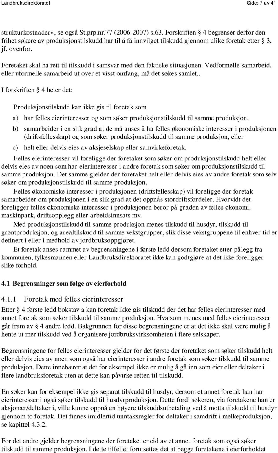 Foretaket skal ha rett til tilskudd i samsvar med den faktiske situasjonen. Vedformelle samarbeid, eller uformelle samarbeid ut over et visst omfang, må det søkes samlet.