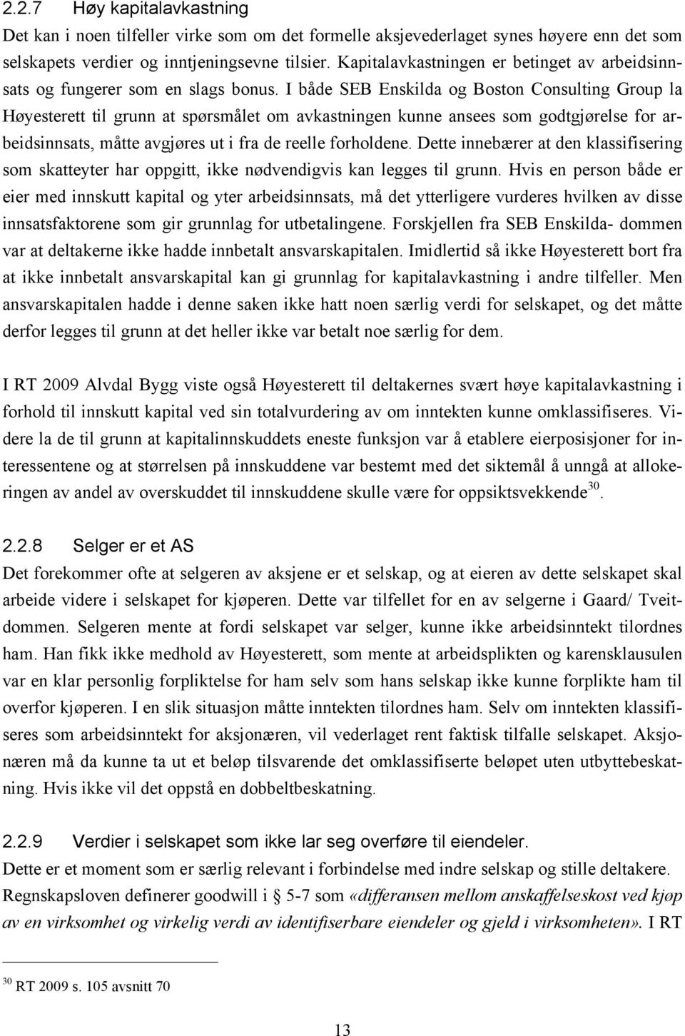 I både SEB Enskilda og Boston Consulting Group la Høyesterett til grunn at spørsmålet om avkastningen kunne ansees som godtgjørelse for arbeidsinnsats, måtte avgjøres ut i fra de reelle forholdene.