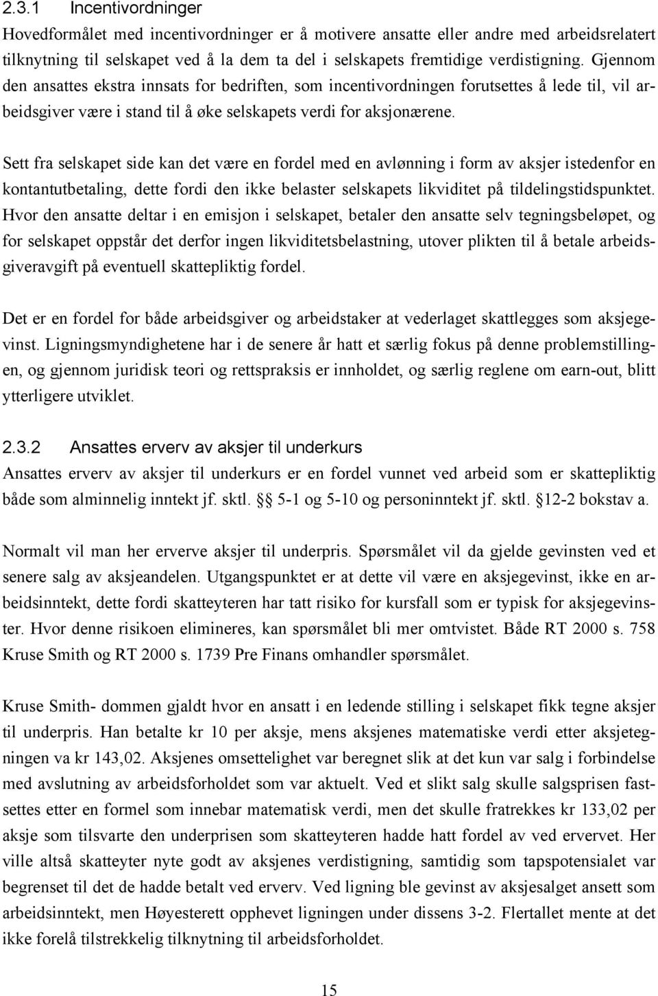 Sett fra selskapet side kan det være en fordel med en avlønning i form av aksjer istedenfor en kontantutbetaling, dette fordi den ikke belaster selskapets likviditet på tildelingstidspunktet.