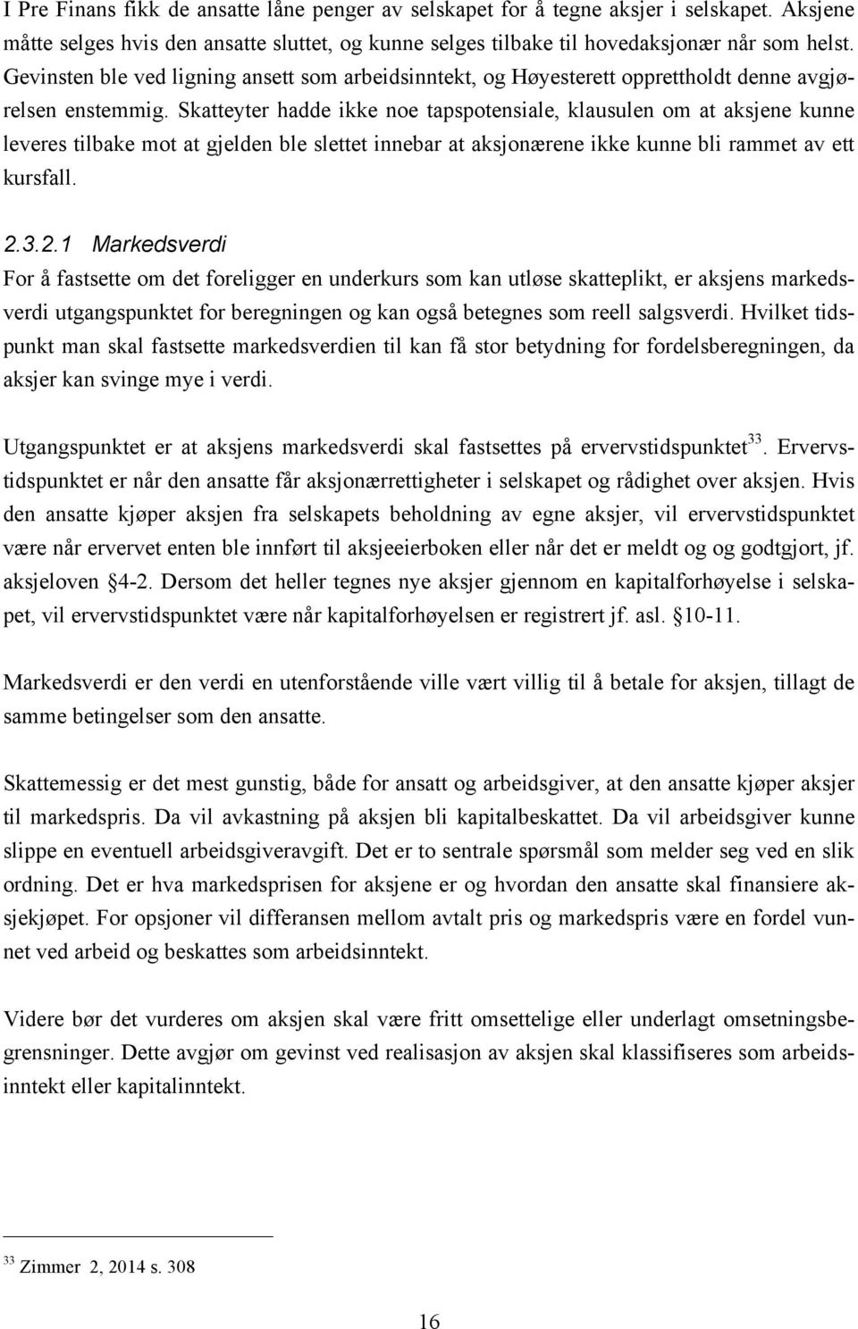 Skatteyter hadde ikke noe tapspotensiale, klausulen om at aksjene kunne leveres tilbake mot at gjelden ble slettet innebar at aksjonærene ikke kunne bli rammet av ett kursfall. 2.