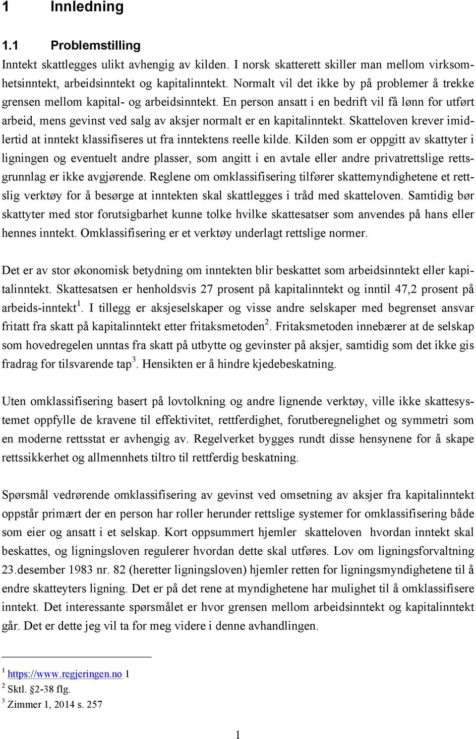 En person ansatt i en bedrift vil få lønn for utført arbeid, mens gevinst ved salg av aksjer normalt er en kapitalinntekt.