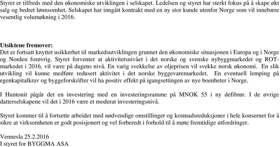 Utsiktene fremover: Det er fortsatt knyttet usikkerhet til markedsutviklingen grunnet den økonomiske situasjonen i Europa og i Norge og Norden forøvrig.