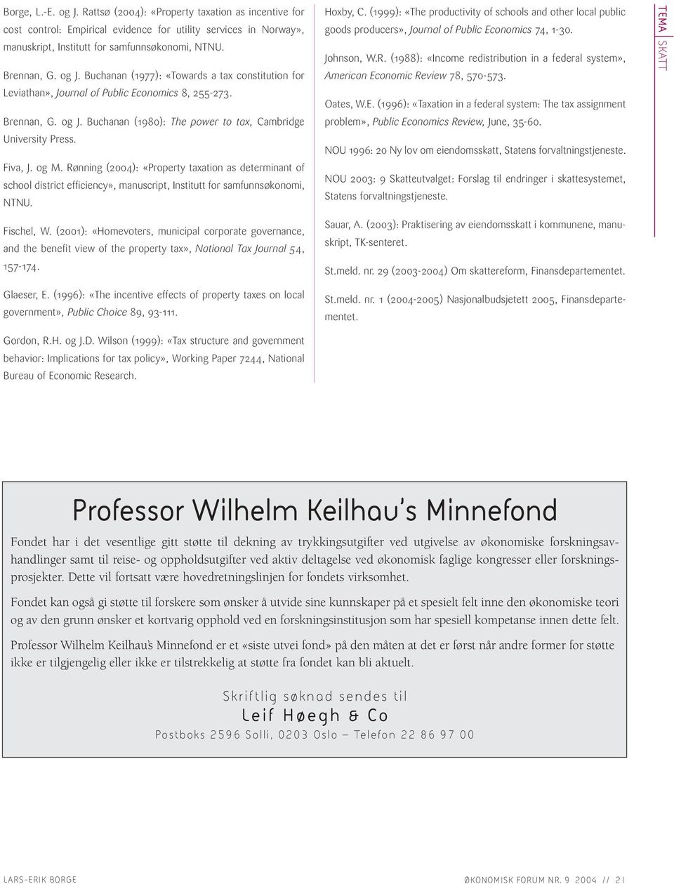 og M. Rønning (2004): «Property taxation as determinant of school district efficiency», manuscript, Institutt for samfunnsøkonomi, NTNU. Hoxby, C.