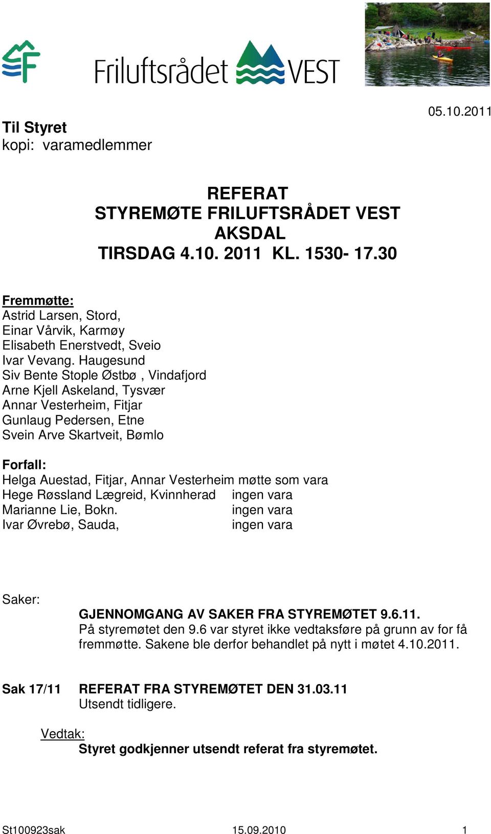 Haugesund Siv Bente Stople Østbø, Vindafjord Arne Kjell Askeland, Tysvær Annar Vesterheim, Fitjar Gunlaug Pedersen, Etne Svein Arve Skartveit, Bømlo Forfall: Helga Auestad, Fitjar, Annar Vesterheim