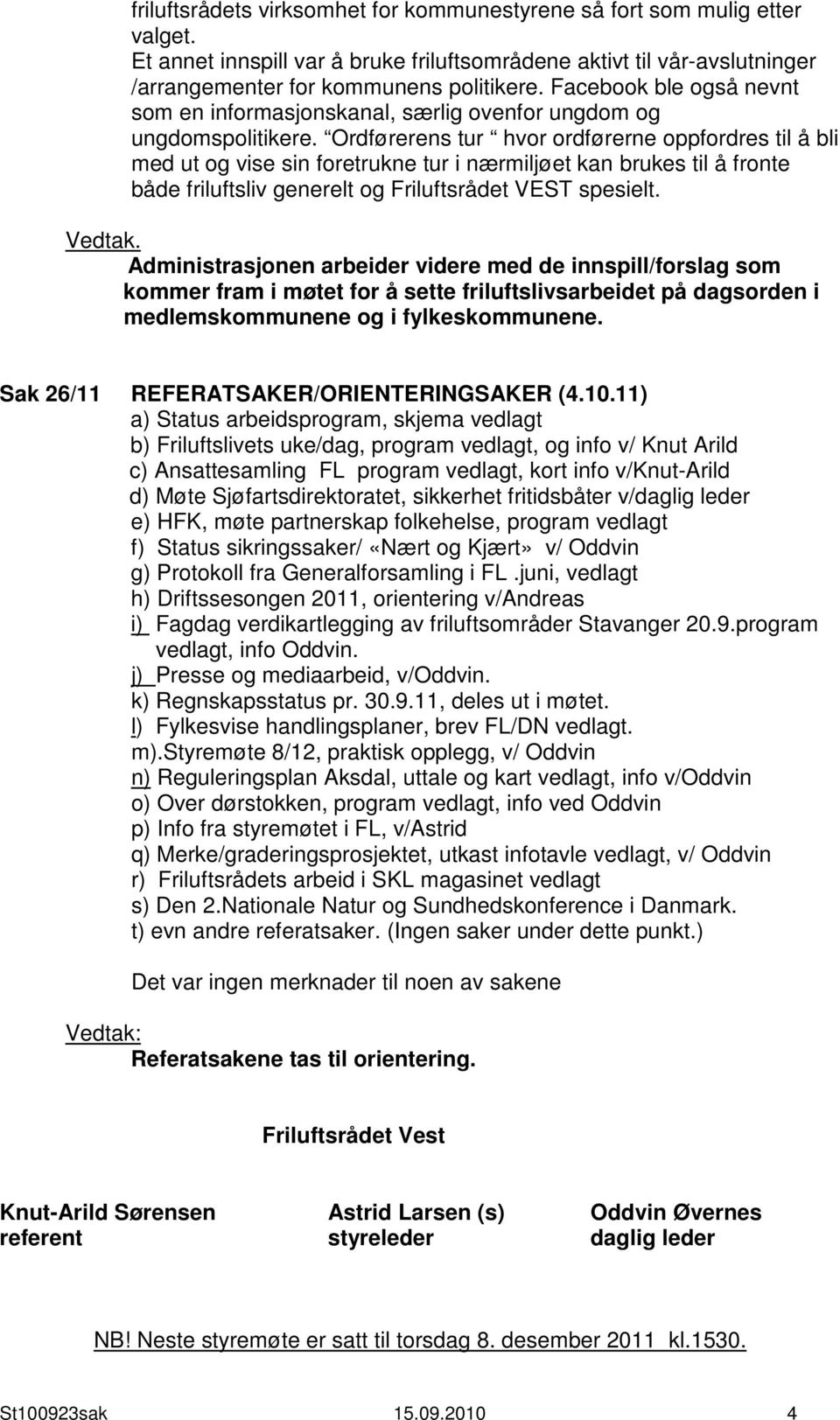 Ordførerens tur hvor ordførerne oppfordres til å bli med ut og vise sin foretrukne tur i nærmiljøet kan brukes til å fronte både friluftsliv generelt og Friluftsrådet VEST spesielt. Vedtak.