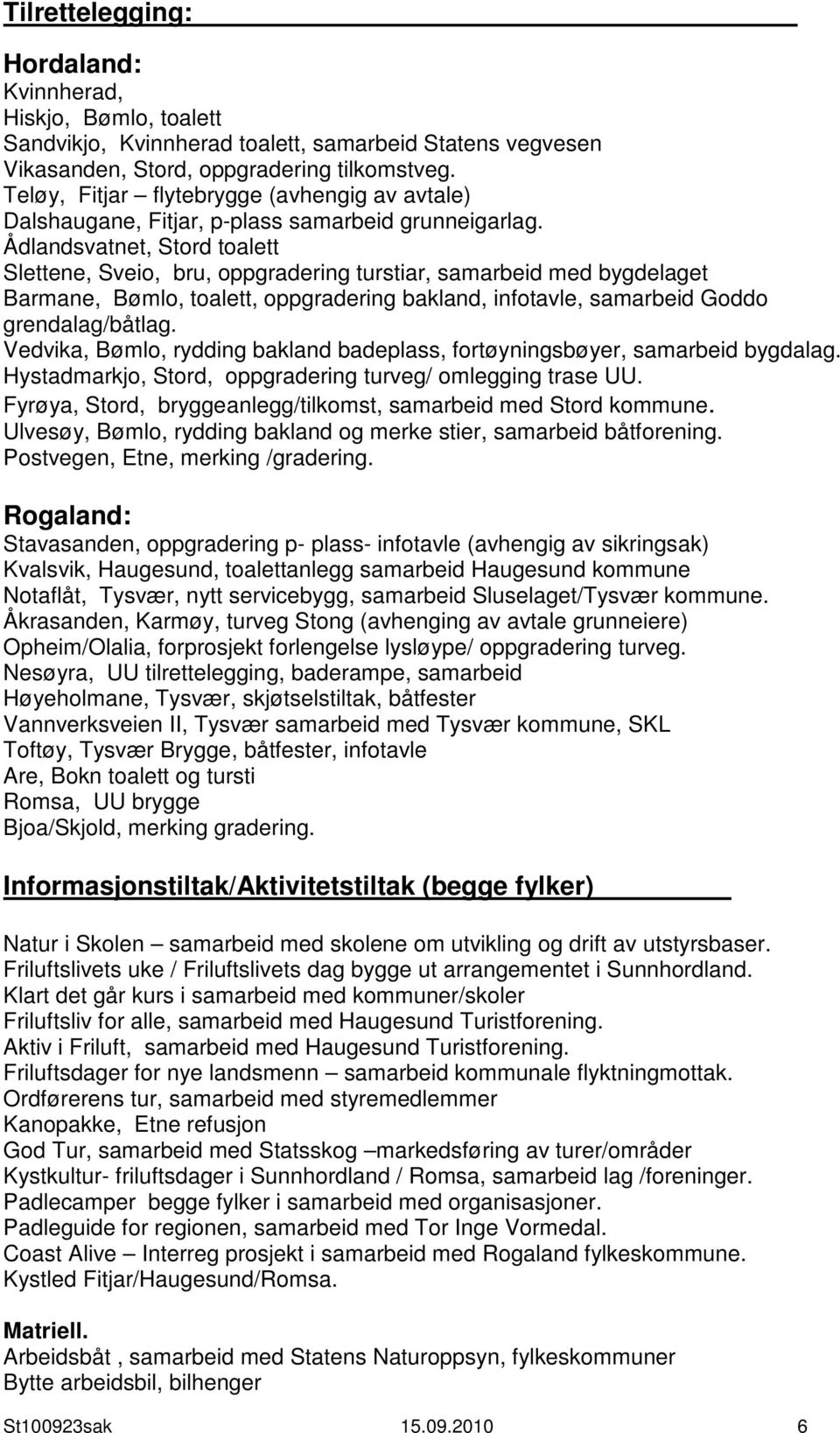 Ådlandsvatnet, Stord toalett Slettene, Sveio, bru, oppgradering turstiar, samarbeid med bygdelaget Barmane, Bømlo, toalett, oppgradering bakland, infotavle, samarbeid Goddo grendalag/båtlag.