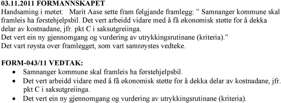 Det vert ein ny gjennomgang og vurdering av utrykkingsrutinane (kriteria). Det vart røysta over framlegget, som vart samrøystes vedteke.