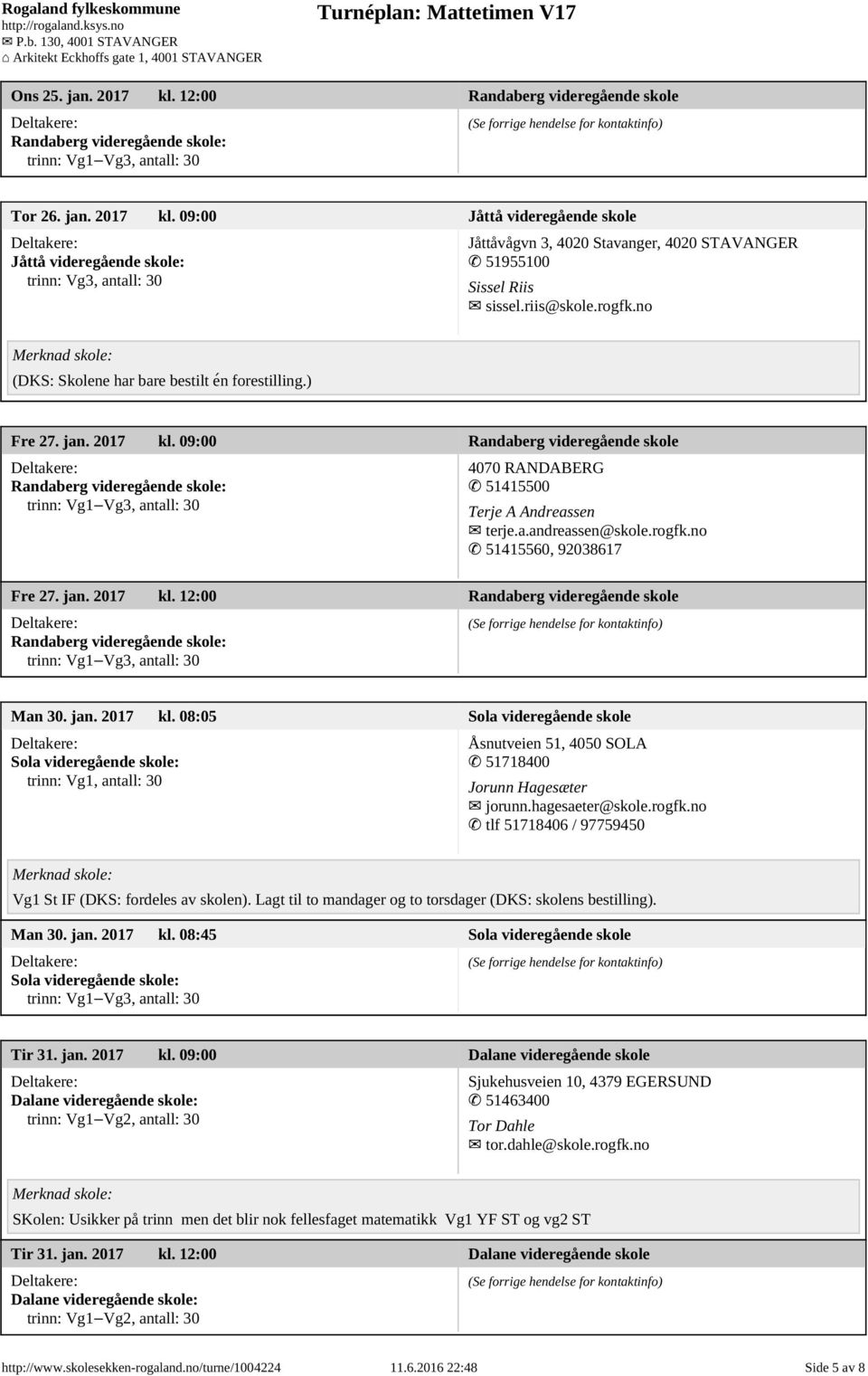 jan. 2017 kl. 12:00 Randaberg videregående skole Man 30. jan. 2017 kl. 08:05 Sola videregående skole Åsnutveien 51, 4050 SOLA 51718400 Jorunn Hagesæter jorunn.hagesaeter@skole.rogfk.