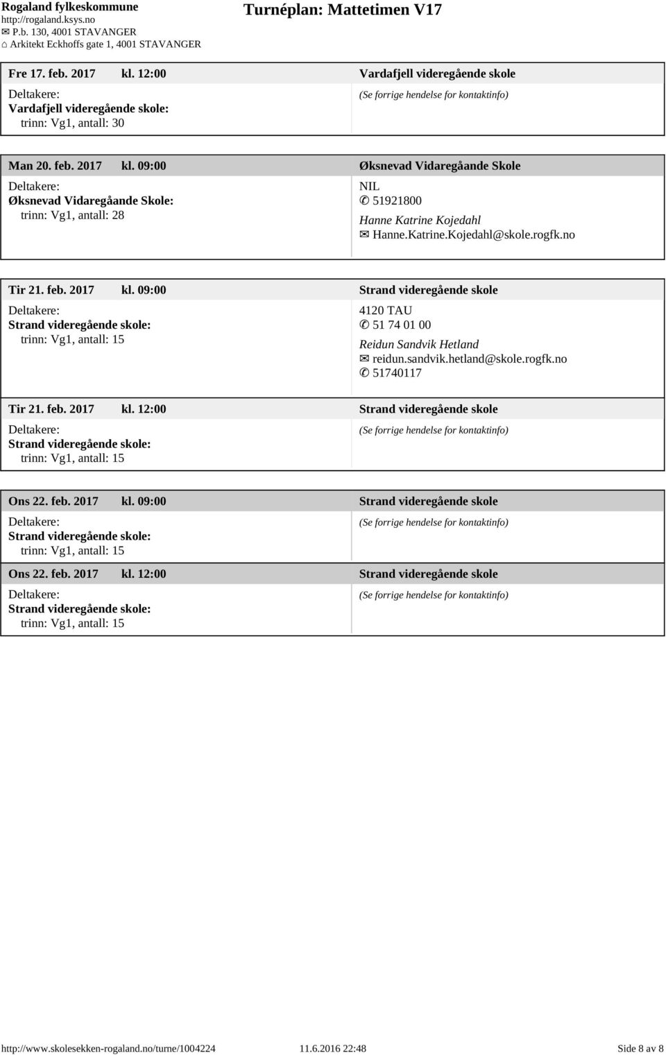 hetland@skole.rogfk.no 51740117 Tir 21. feb. 2017 kl. 12:00 Strand videregående skole Strand videregående skole: Ons 22. feb. 2017 kl. 09:00 Strand videregående skole Strand videregående skole: Ons 22.