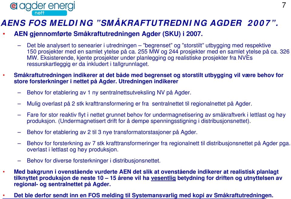 Eksisterende, kjente prosjekter under planlegging og realistiske prosjekter fra NVEs ressurskartleggig er da inkludert i tallgrunnlaget.