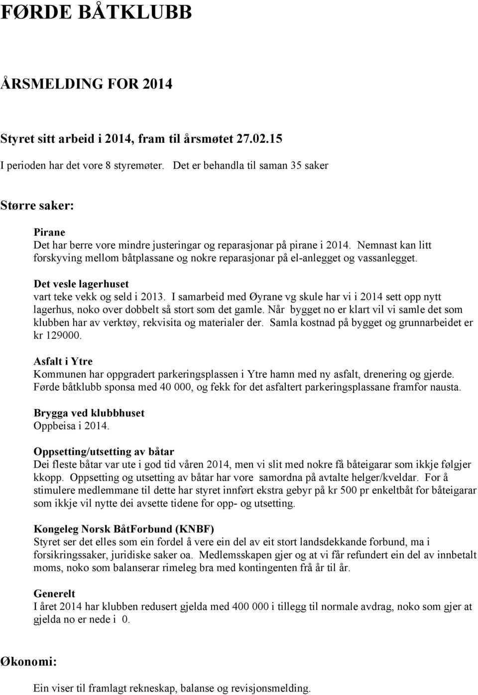 Nemnast kan litt forskyving mellom båtplassane og nokre reparasjonar på el-anlegget og vassanlegget. Det vesle lagerhuset vart teke vekk og seld i 2013.