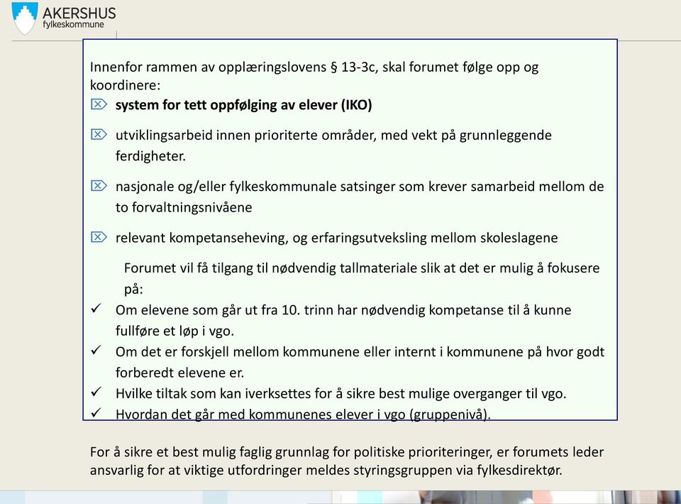 nasjonale og/eller fylkeskommunale satsinger som krever samarbeid mellom de to forvaltningsnivåene relevant kompetanseheving, og erfaringsutveksling mellom skoleslagene Forumet vil få tilgang til