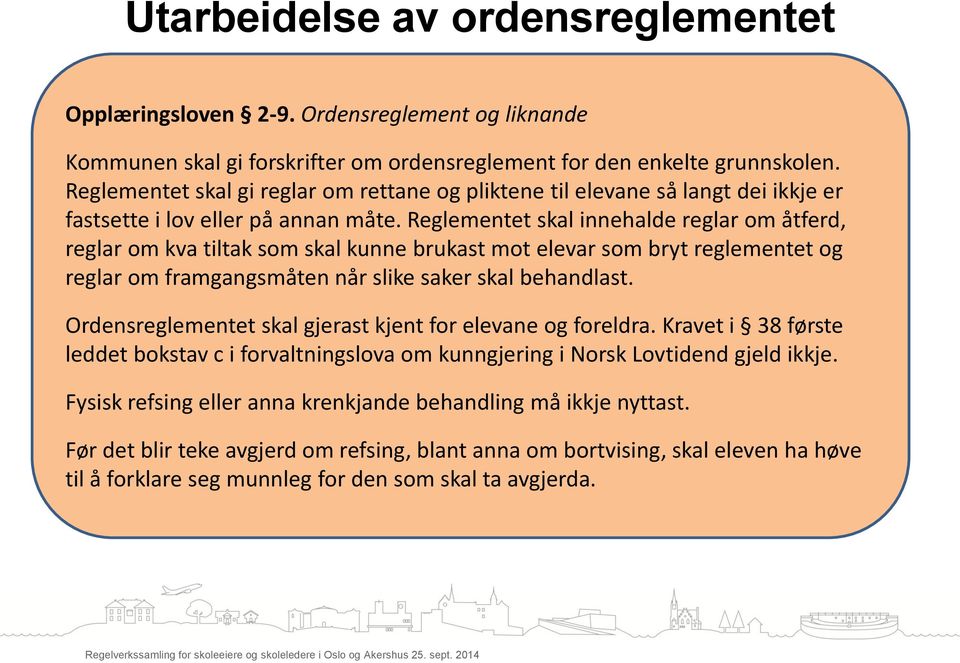 Reglementet skal innehalde reglar om åtferd, reglar om kva tiltak som skal kunne brukast mot elevar som bryt reglementet og reglar om framgangsmåten når slike saker skal behandlast.