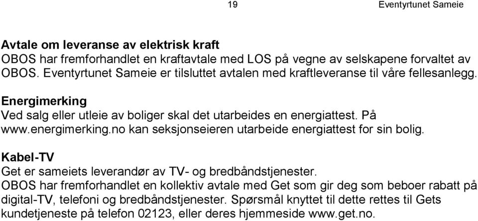 energimerking.no kan seksjonseieren utarbeide energiattest for sin bolig. Kabel-TV Get er sameiets leverandør av TV- og bredbåndstjenester.