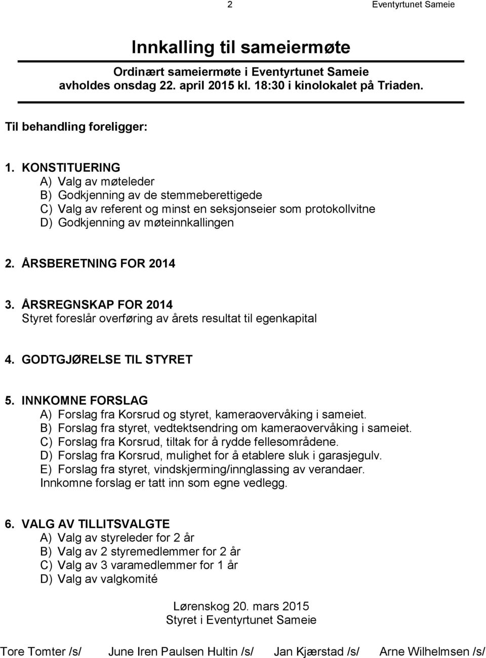 ÅRSREGNSKAP FOR 2014 Styret foreslår overføring av årets resultat til egenkapital 4. GODTGJØRELSE TIL STYRET 5. INNKOMNE FORSLAG A) Forslag fra Korsrud og styret, kameraovervåking i sameiet.