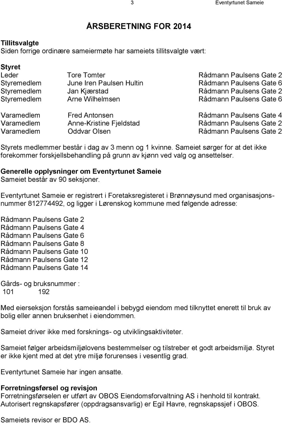 Anne-Kristine Fjeldstad Rådmann Paulsens Gate 2 Varamedlem Oddvar Olsen Rådmann Paulsens Gate 2 Styrets medlemmer består i dag av 3 menn og 1 kvinne.