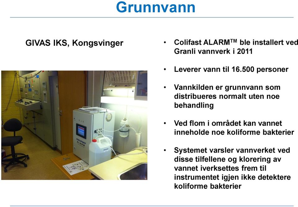 500 personer Vannkilden er grunnvann som distribueres normalt uten noe behandling Ved flom i området