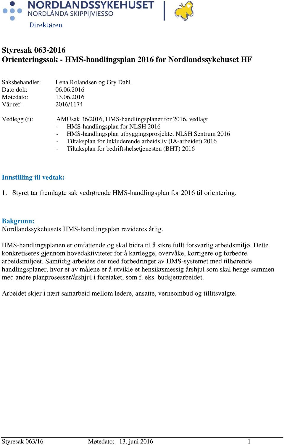 06.2016 Møtedato: 13.06.2016 Vår ref: 2016/1174 Vedlegg (t): AMUsak 36/2016, HMS-handlingsplaner for 2016, vedlagt - HMS-handlingsplan for NLSH 2016 - HMS-handlingsplan utbyggingsprosjektet NLSH