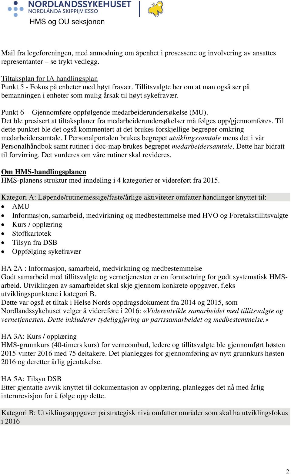 Punkt 6 - Gjennomføre oppfølgende medarbeiderundersøkelse (MU). Det ble presisert at tiltaksplaner fra medarbeiderundersøkelser må følges opp/gjennomføres.