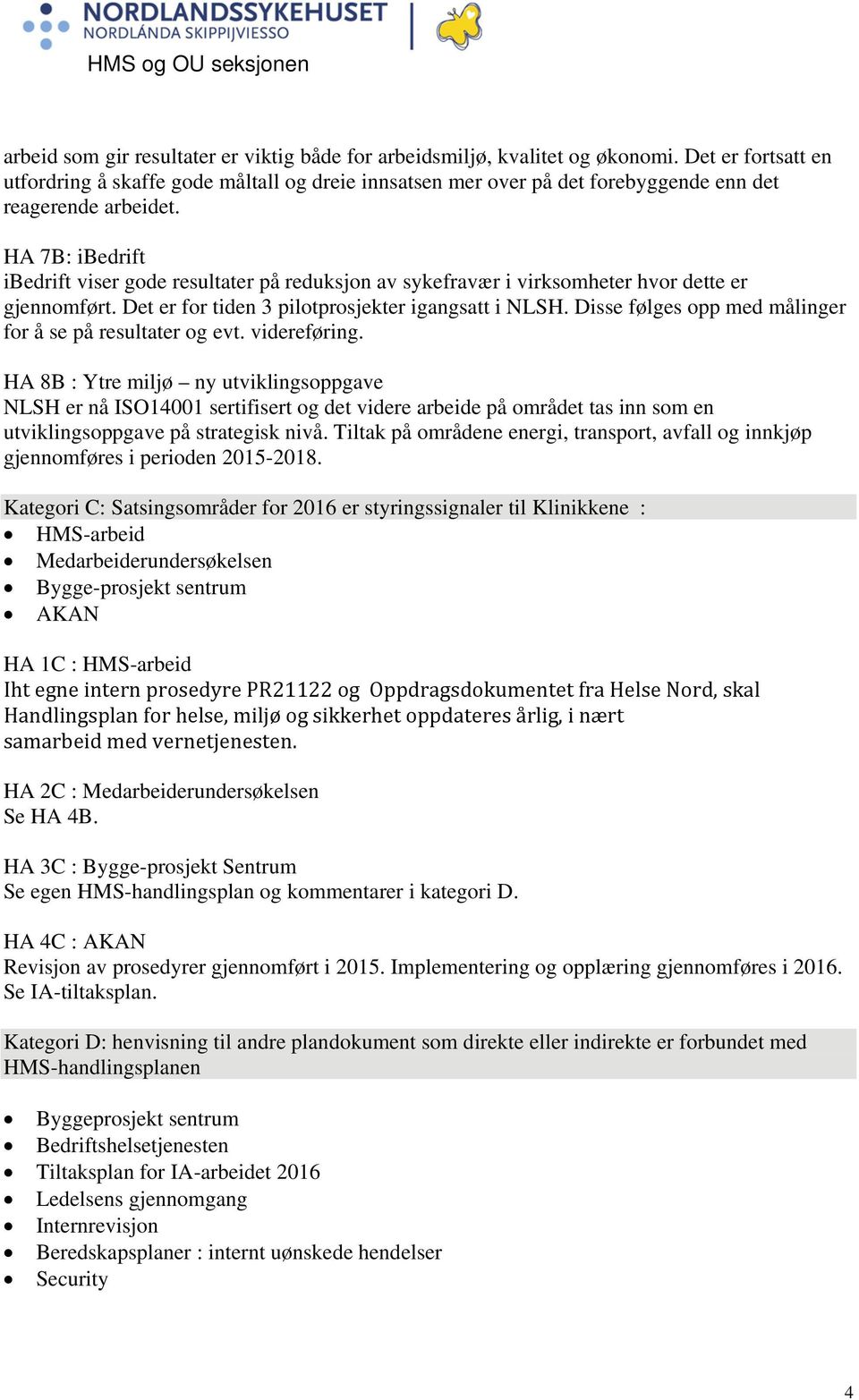 HA 7B: ibedrift ibedrift viser gode resultater på reduksjon av sykefravær i virksomheter hvor dette er gjennomført. Det er for tiden 3 pilotprosjekter igangsatt i NLSH.