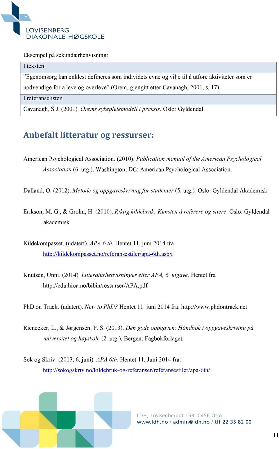 Publication manual of the American Psychological Association (6. utg.). Washington, DC: American Psychological Association. Dalland, O. (2012). Metode og oppgaveskriving for studenter (5. utg.). Oslo: Gyldendal Akademisk Erikson, M.