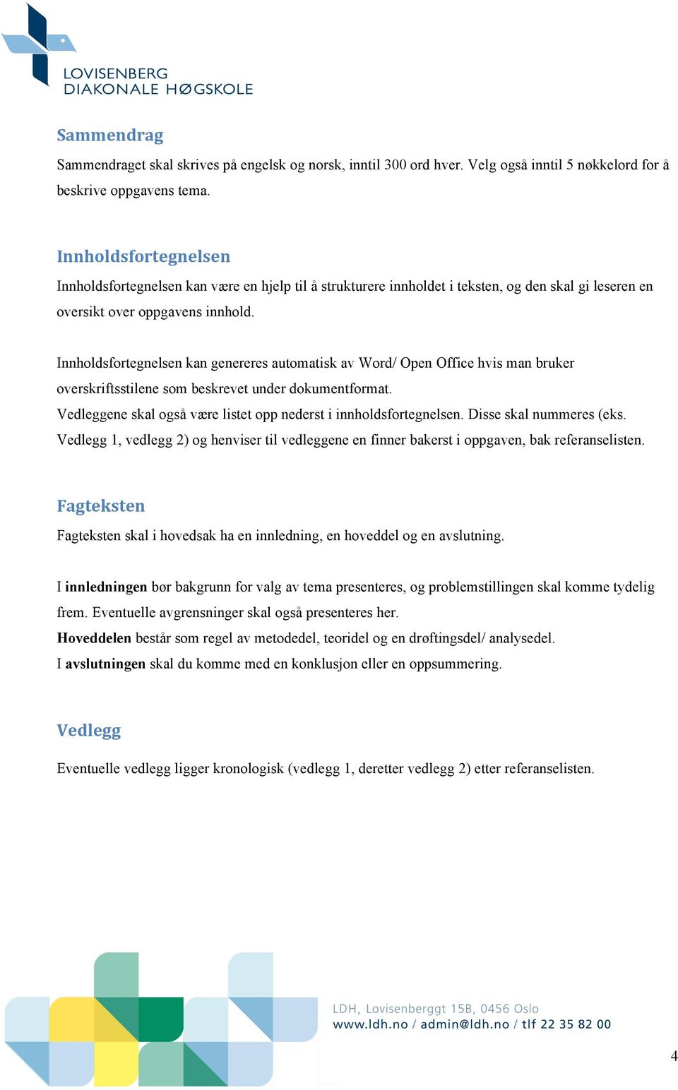 Innholdsfortegnelsen kan genereres automatisk av Word/ Open Office hvis man bruker overskriftsstilene som beskrevet under dokumentformat.