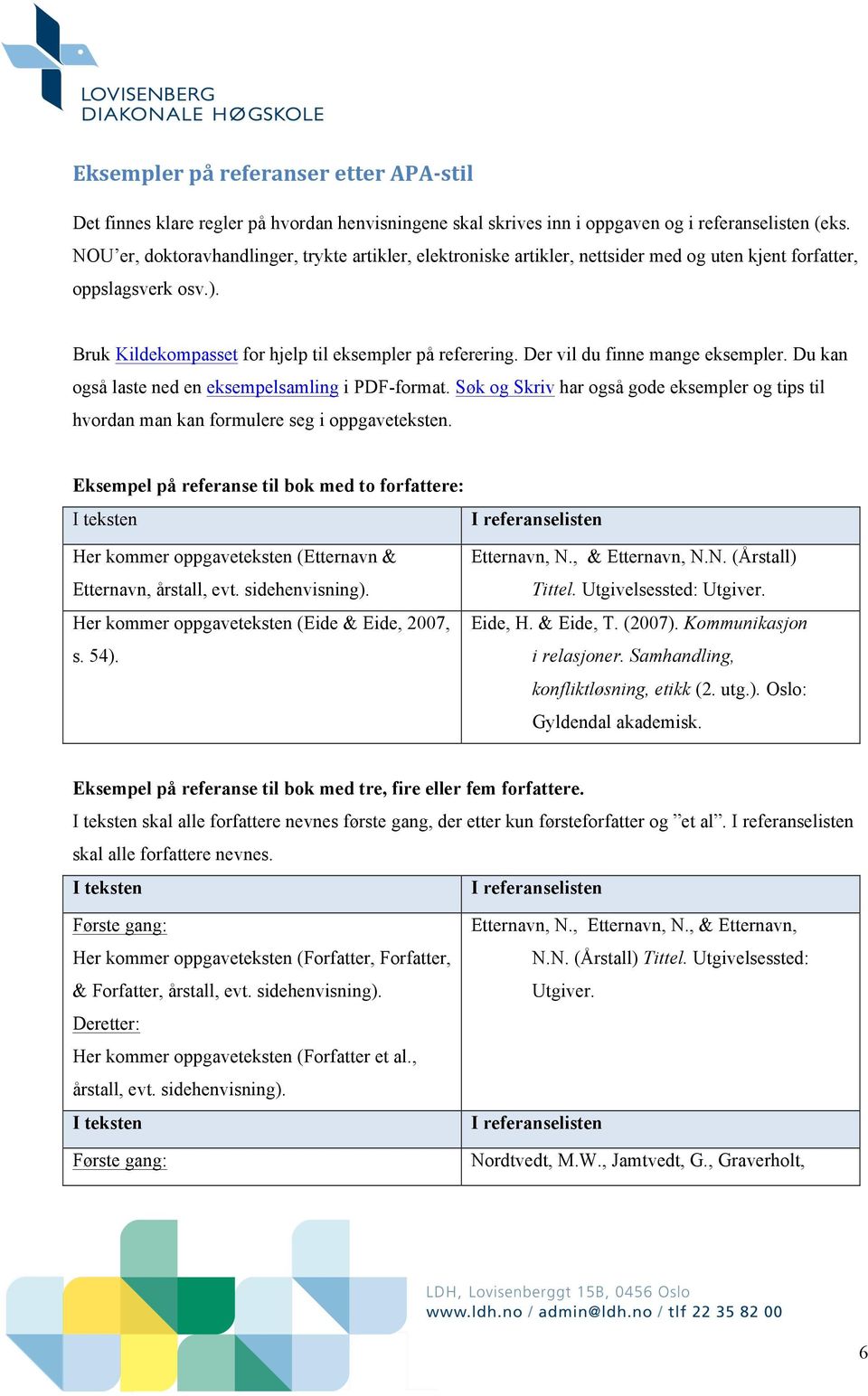 Der vil du finne mange eksempler. Du kan også laste ned en eksempelsamling i PDF-format. Søk og Skriv har også gode eksempler og tips til hvordan man kan formulere seg i oppgaveteksten.