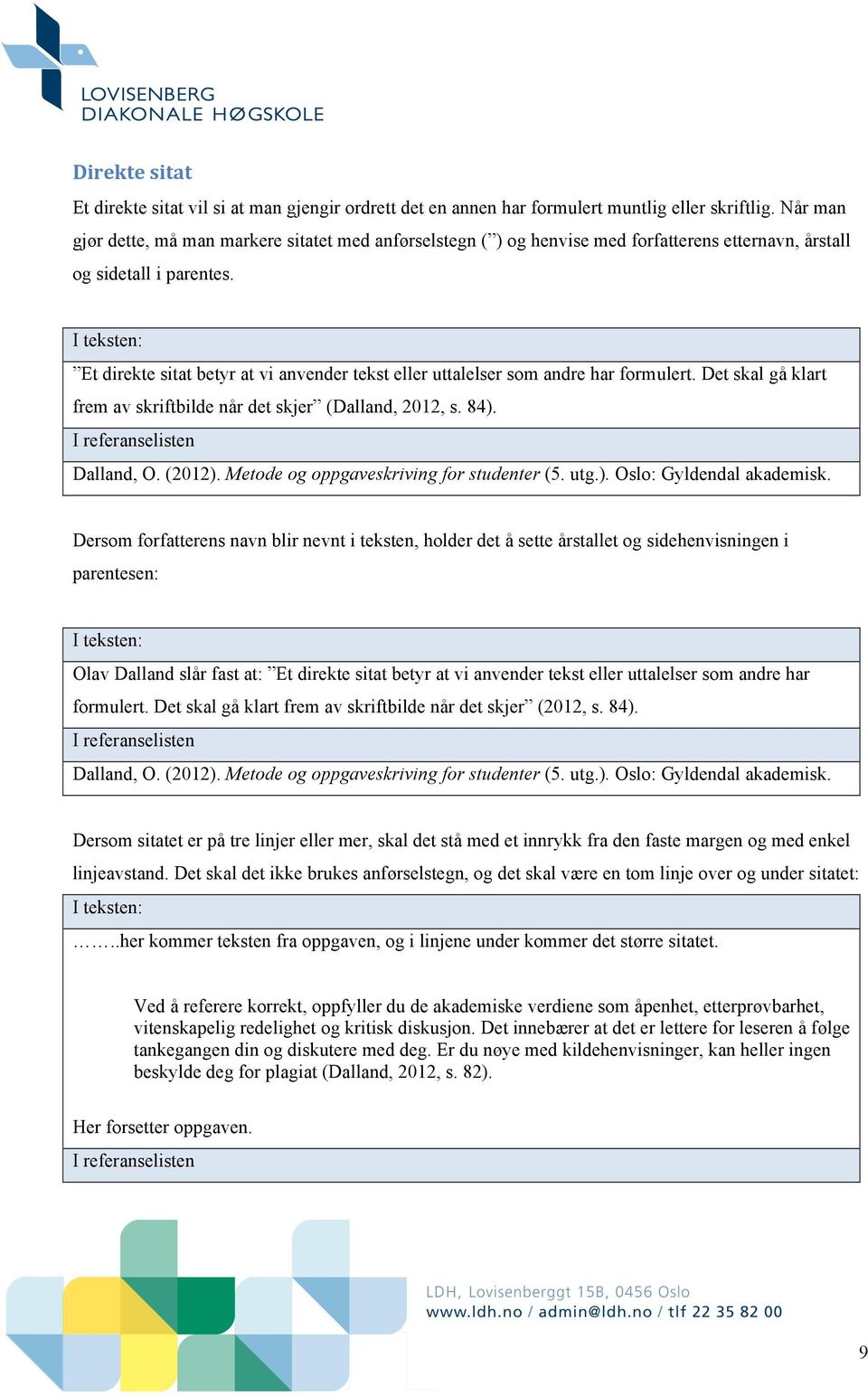 : Et direkte sitat betyr at vi anvender tekst eller uttalelser som andre har formulert. Det skal gå klart frem av skriftbilde når det skjer (Dalland, 2012, s. 84). Dalland, O. (2012).