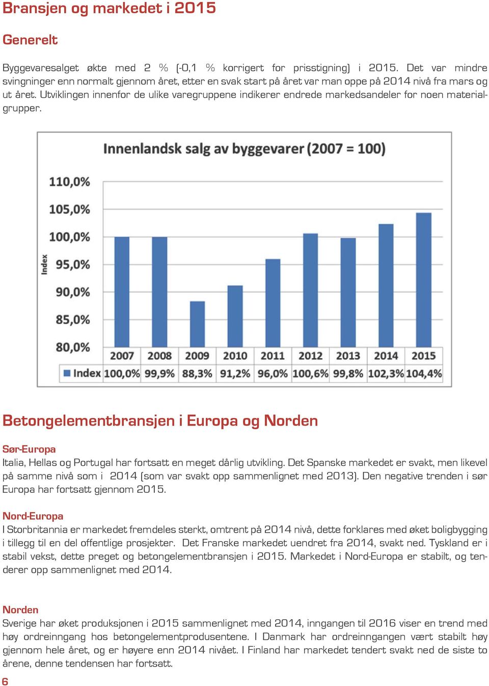 Betongelementbransjen i Europa og Norden Sør-Europa på samme nivå som i 2014 (som var svakt opp sammenlignet med 2013).