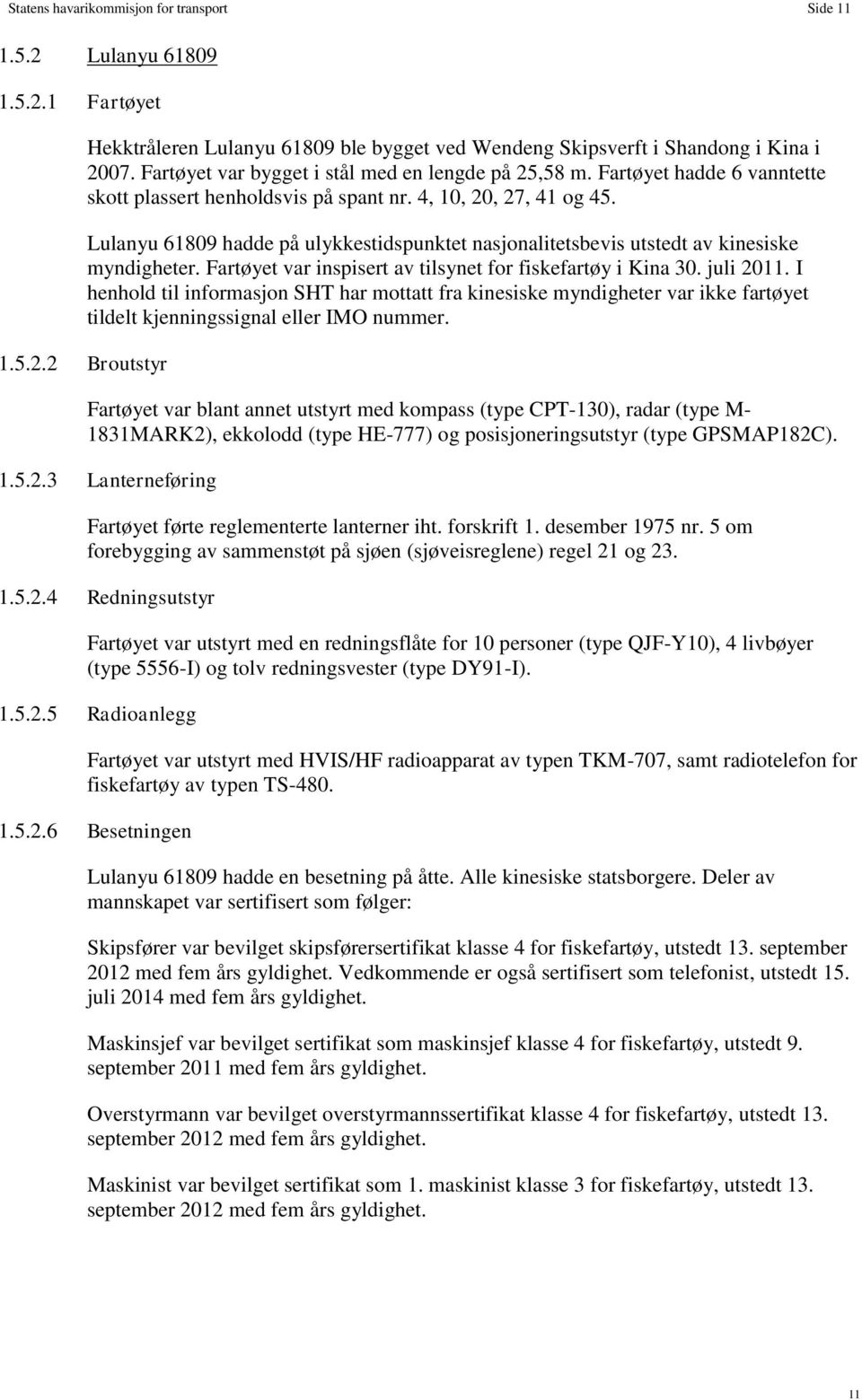 Lulanyu 61809 hadde på ulykkestidspunktet nasjonalitetsbevis utstedt av kinesiske myndigheter. Fartøyet var inspisert av tilsynet for fiskefartøy i Kina 30. juli 2011.