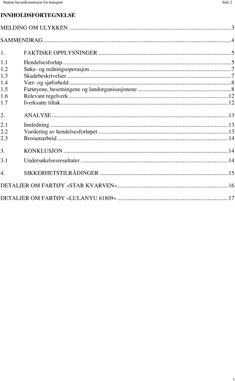 .. 12 1.7 Iverksatte tiltak... 12 2. ANALYSE... 13 2.1 Innledning... 13 2.2 Vurdering av hendelsesforløpet... 13 2.3 Brosamarbeid... 14 3.