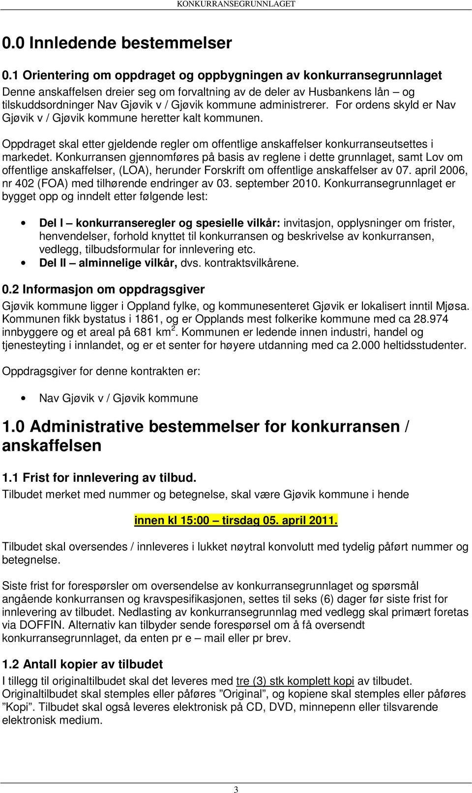 administrerer. For ordens skyld er Nav Gjøvik v / Gjøvik kommune heretter kalt kommunen. Oppdraget skal etter gjeldende regler om offentlige anskaffelser konkurranseutsettes i markedet.