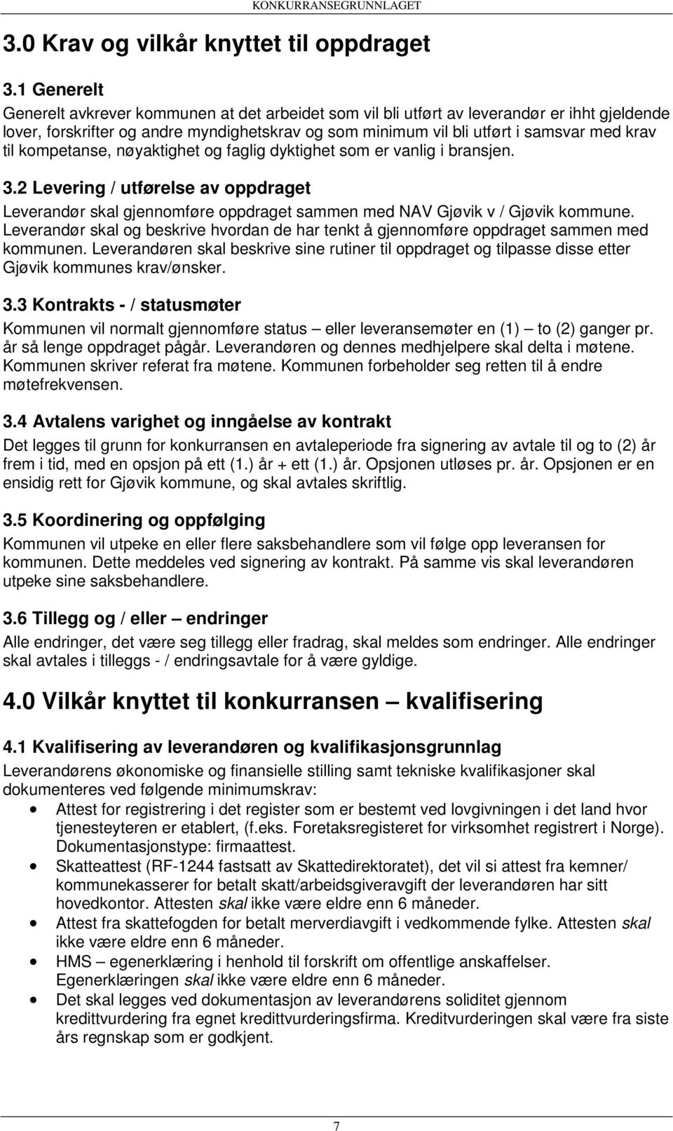 til kompetanse, nøyaktighet og faglig dyktighet som er vanlig i bransjen. 3.2 Levering / utførelse av oppdraget Leverandør skal gjennomføre oppdraget sammen med NAV Gjøvik v / Gjøvik kommune.